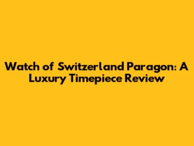 Watch of Switzerland Paragon: A Luxury Timepiece Review