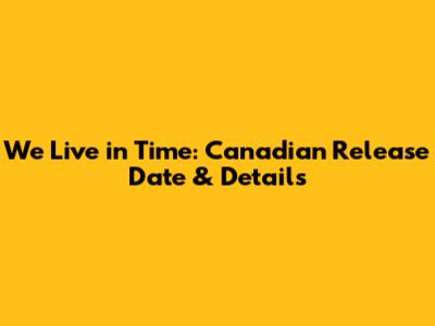 We Live in Time: Canadian Release Date & Details