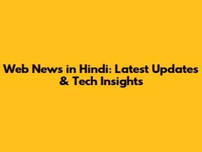 Web News in Hindi: Latest Updates & Tech Insights