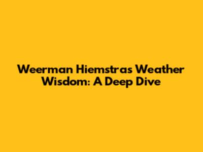 Weerman Hiemstra's Weather Wisdom: A Deep Dive