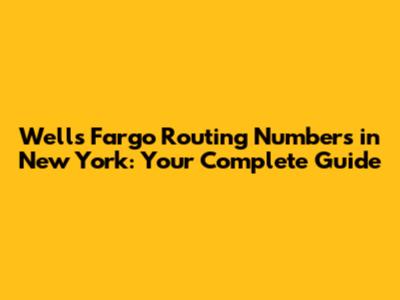 Wells Fargo Routing Numbers in New York: Your Complete Guide