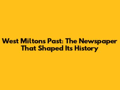 West Milton's Past: The Newspaper That Shaped Its History