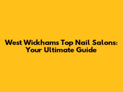 West Wickham's Top Nail Salons: Your Ultimate Guide