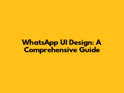 WhatsApp UI Design: A Comprehensive Guide