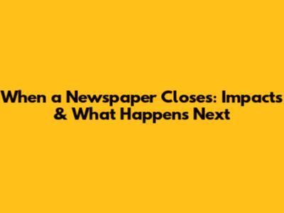 When a Newspaper Closes: Impacts & What Happens Next