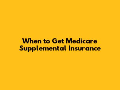 When to Get Medicare Supplemental Insurance