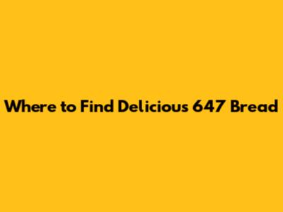 Where to Find Delicious 647 Bread