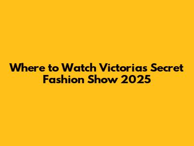 Where to Watch Victoria's Secret Fashion Show 2025