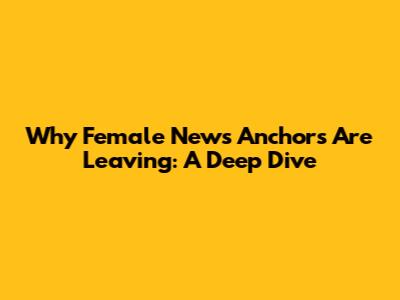 Why Female News Anchors Are Leaving: A Deep Dive