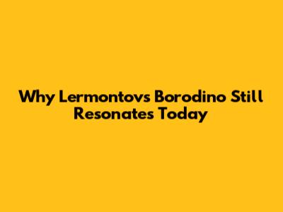 Why Lermontov's 'Borodino' Still Resonates Today