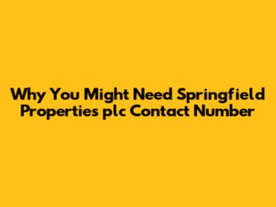 Why You Might Need Springfield Properties plc Contact Number
