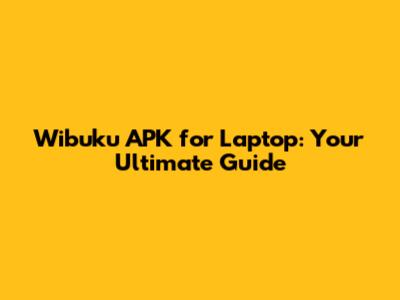Wibuku APK for Laptop: Your Ultimate Guide
