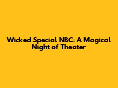Wicked Special NBC: A Magical Night of Theater