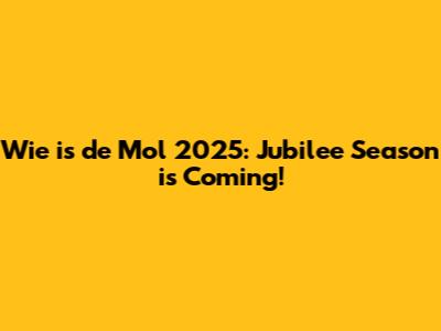 Wie is de Mol 2025: Jubilee Season is Coming!