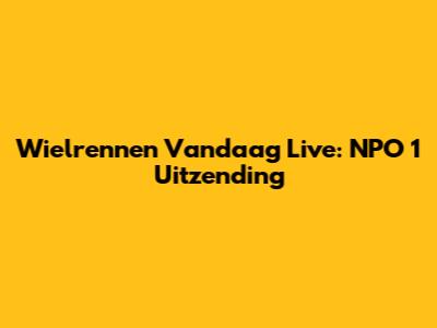 Wielrennen Vandaag Live: NPO 1 Uitzending
