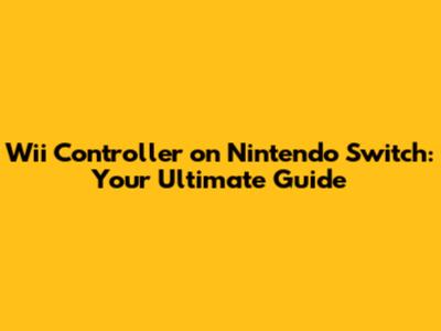 Wii Controller on Nintendo Switch: Your Ultimate Guide