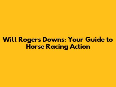 Will Rogers Downs: Your Guide to Horse Racing Action