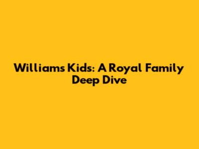 William's Kids: A Royal Family Deep Dive