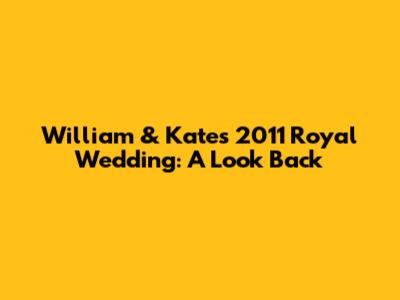 William & Kate's 2011 Royal Wedding: A Look Back