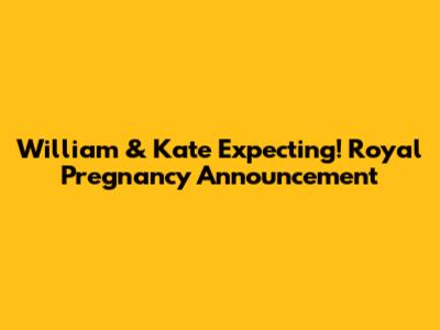 William & Kate Expecting! Royal Pregnancy Announcement