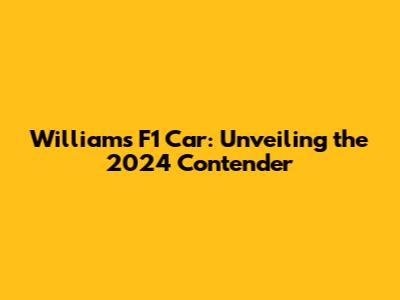 Williams F1 Car: Unveiling the 2024 Contender
