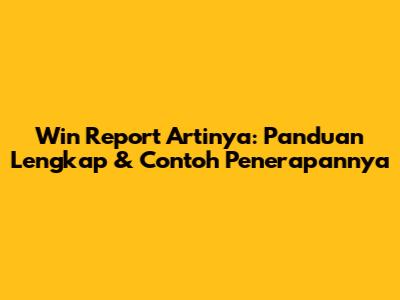 Win Report Artinya: Panduan Lengkap & Contoh Penerapannya