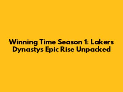 Winning Time Season 1: Lakers Dynasty's Epic Rise Unpacked