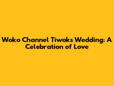 Woko Channel Tiwok's Wedding: A Celebration of Love
