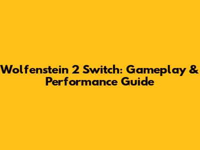 Wolfenstein 2 Switch: Gameplay & Performance Guide