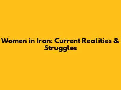 Women in Iran: Current Realities & Struggles