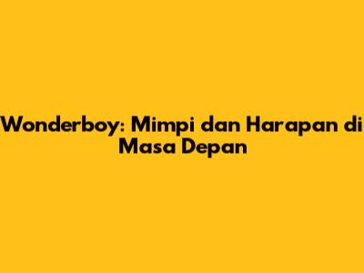 Wonderboy: Mimpi dan Harapan di Masa Depan