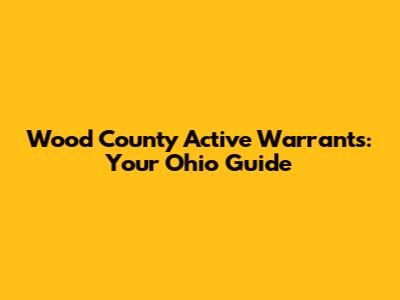 Wood County Active Warrants: Your Ohio Guide