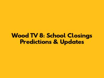 Wood TV 8: School Closings Predictions & Updates