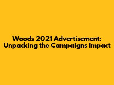 Woods 2021 Advertisement: Unpacking the Campaign's Impact