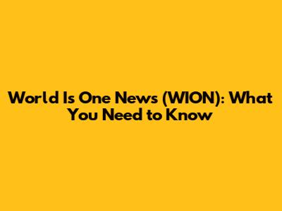 World Is One News (WION): What You Need to Know