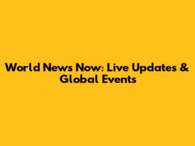 World News Now: Live Updates & Global Events