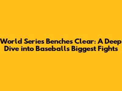 World Series Benches Clear: A Deep Dive into Baseball's Biggest Fights