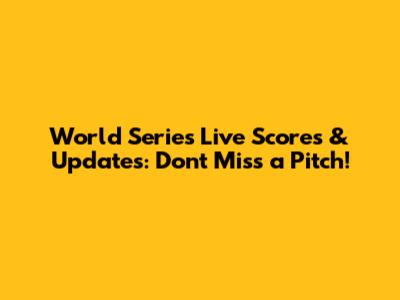 World Series Live Scores & Updates: Don't Miss a Pitch!