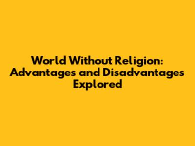 World Without Religion: Advantages and Disadvantages Explored
