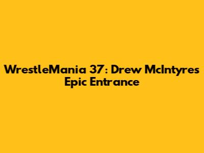 WrestleMania 37: Drew McIntyre's Epic Entrance
