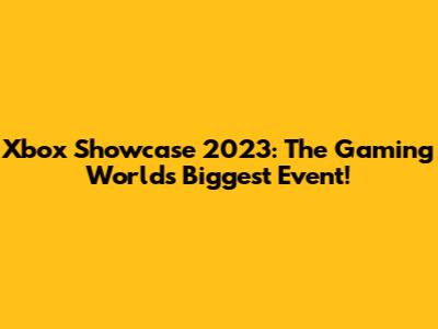 Xbox Showcase 2023: The Gaming World's Biggest Event!