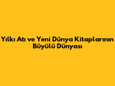 Yılkı Atı ve Yeni Dünya Kitaplarının Büyülü Dünyası