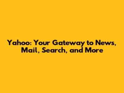 Yahoo: Your Gateway to News, Mail, Search, and More