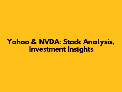 Yahoo & NVDA: Stock Analysis, Investment Insights