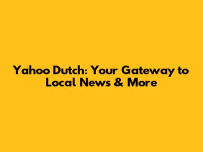 Yahoo Dutch: Your Gateway to Local News & More