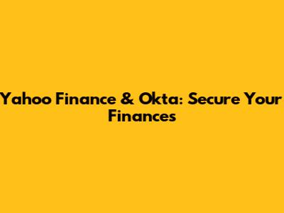 Yahoo Finance & Okta: Secure Your Finances
