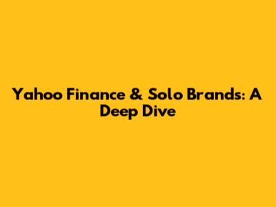 Yahoo Finance & Solo Brands: A Deep Dive