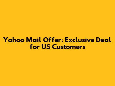 Yahoo Mail Offer: Exclusive Deal for US Customers