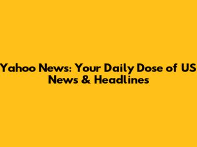 Yahoo News: Your Daily Dose of US News & Headlines
