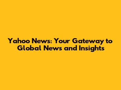 Yahoo News: Your Gateway to Global News and Insights